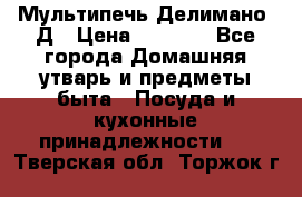 Мультипечь Делимано 3Д › Цена ­ 3 000 - Все города Домашняя утварь и предметы быта » Посуда и кухонные принадлежности   . Тверская обл.,Торжок г.